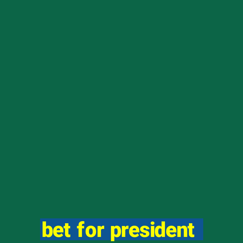 bet for president